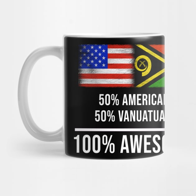 50% American 50% Vanuatuan 100% Awesome - Gift for Vanuatuan Heritage From Vanuatu by Country Flags